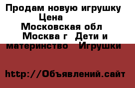 Продам новую игрушку. › Цена ­ 2 000 - Московская обл., Москва г. Дети и материнство » Игрушки   